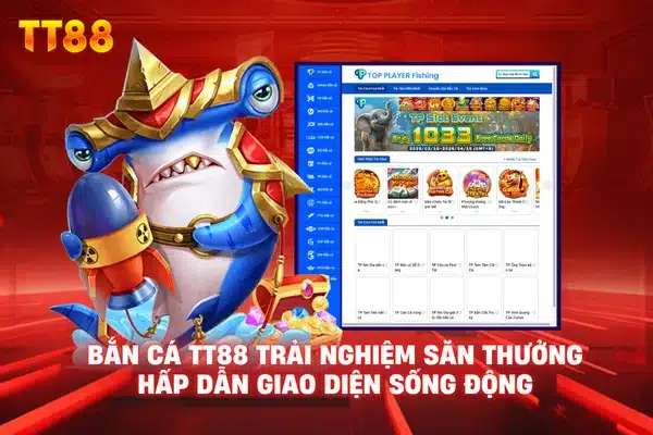 Bắn cá TT88 trải nghiệm săn thưởng hấp dẫn giao diện sống động