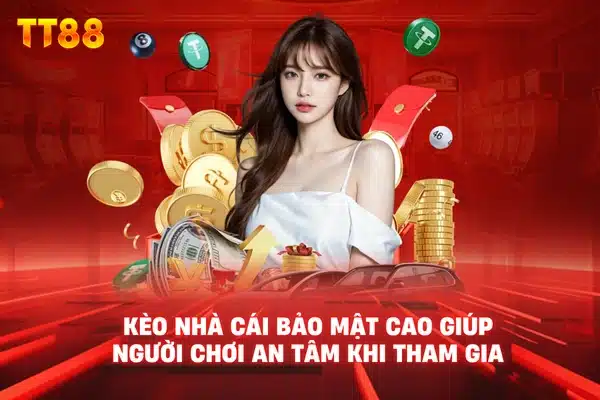 Kèo nhà cái bảo mật cao giúp người chơi an tâm khi tham gia